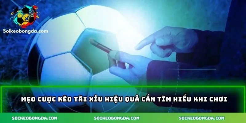 Kèo Tài Xỉu Bóng Đá Là Gì? Hướng Dẫn Cách Chơi Và Cách Tính Tiền 3 meo-choi-nen-ap-dung-khi-tham-gia-keo-tai-xiu