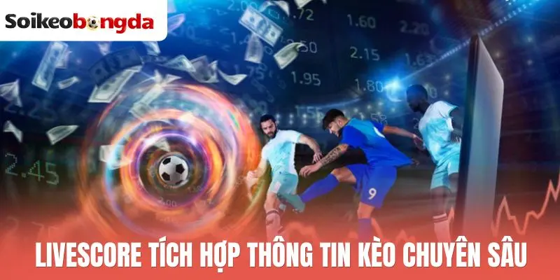 Livescore tích hợp thông tin kèo chuyên sâu