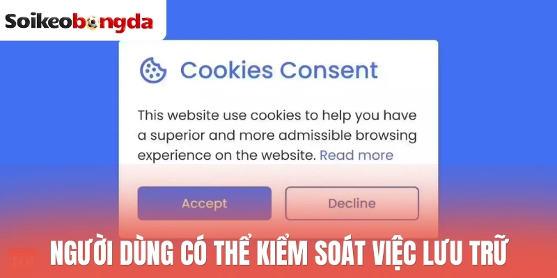 Người dùng có thể kiểm soát việc lưu trữ