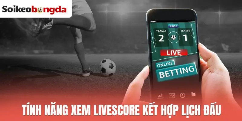 Tính năng xem livescore kết hợp lịch đấu