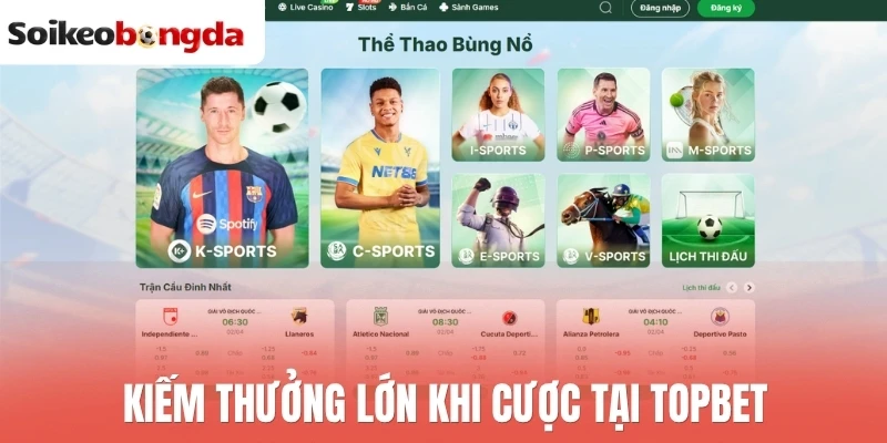 Soi kèo bóng đá 37 Kiếm thưởng lớn khi cược tại Topbet