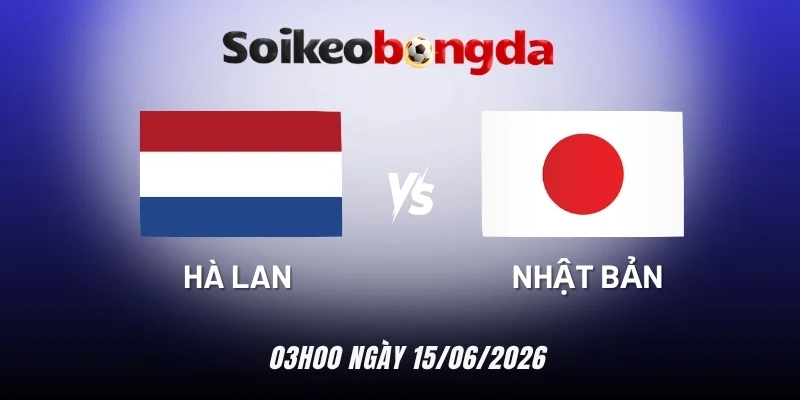 Soi kèo bóng đá Hà Lan vs Nhật Bản - Bảng F World Cup 03h00 15/06/2026