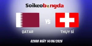 Soi Kèo Qatar Vs Thụy Sĩ - Bảng B World Cup 02h00 14/06/2026