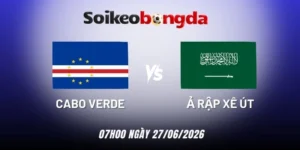 Kèo bóng đá Cabo Verde vs Ả Rập Xê Út - Bảng H World Cup 07h00 27/06/2026