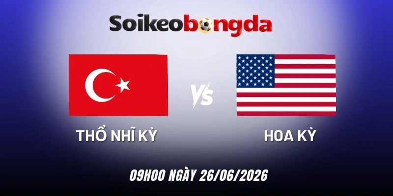 Kèo bóng đá Thổ Nhĩ Kỳ vs Hoa Kỳ - Bảng D World Cup 09h00 26/06/2026