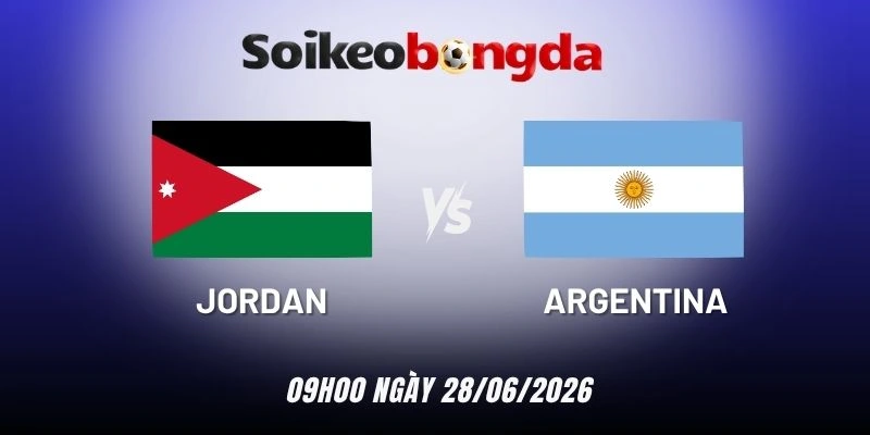 Kèo bóng đá Jordan vs Argentina - Bảng J World Cup 09h00 28/06/2026