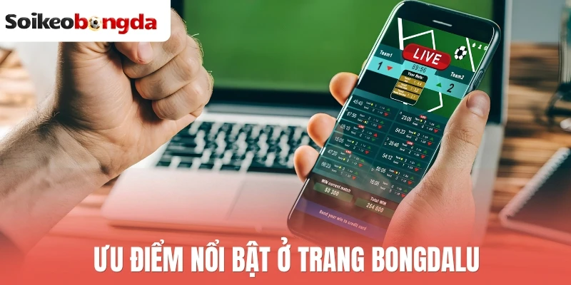 Ưu điểm nổi bật ở trang Bongdalu