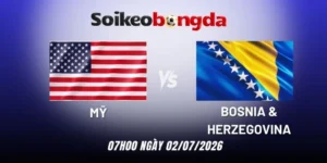 Soi kèo bóng đá Mỹ vs Bosnia & Herzegovina - Vòng 1/16 World Cup 07h00 02/07/2026