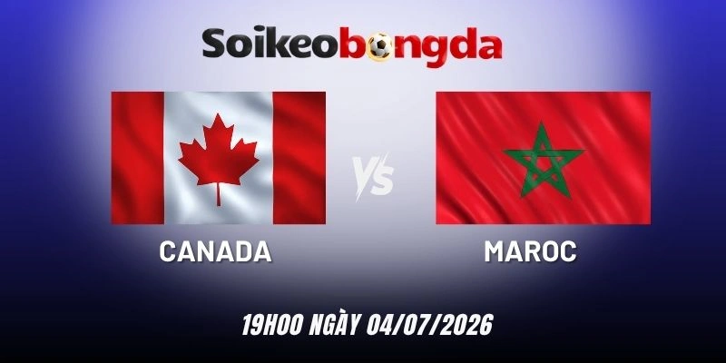 Soi kèo Canada và Maroc - Vòng 16 đội World Cup 19h00 ngày 04/07/2026
